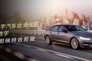 （10314期）0基础学汽车 丝滑炫酷摄影教学，手机剪映特效剪辑（66节也就是）