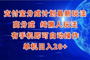 (15108期)支付宝分成计划最新玩法,高成分 纯懒人玩法,有手机即可操作 单机日入20+