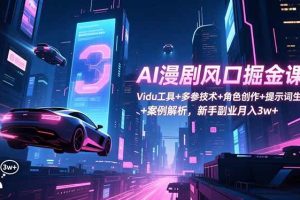 （16738期）Vidu工具+多参技术+角色创作+提示词生成+案例解析，新手副业月入3w+