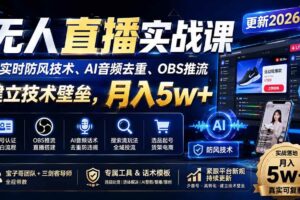 （20227期）无人直播实战课（更新9月），非实时防风技术、AI音频去重、OBS推流，建立技术壁垒，月入5w+